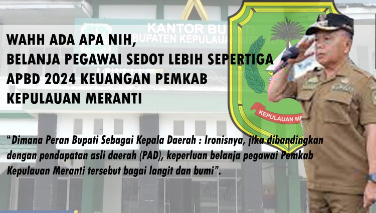 Wahh ada Apa nih,  Belanja Pegawai Sedot Lebih Sepertiga  APBD 2024 Keuangan Pemkab  Kepulauan Meranti