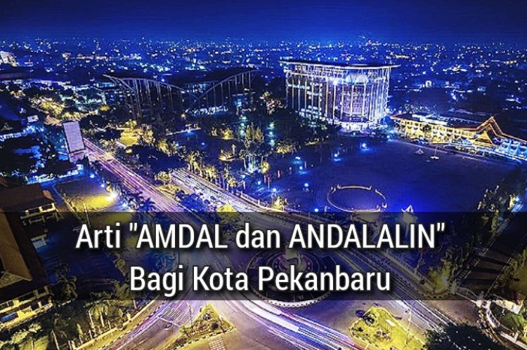 Peneratap dan Penegasan Pelaku Usaha Agar Tertib Terkait Arti "AMDAL dan ANDALALIN" Bagi Kota Pekanbaru 