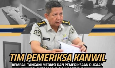 Tim Pemeriksa Kanwil Kembali Tangani Mediasi dan Pemeriksaan Dugaan Pelanggaran Disiplin Pegawai